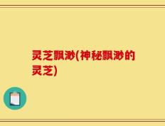 灵芝飘渺(神秘飘渺的灵芝)