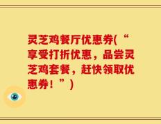 灵芝鸡餐厅优惠券(“享受打折优惠，品尝灵芝鸡套餐，赶快领取优惠券！”)