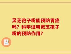 灵芝孢子粉能预防胃癌吗？科学证明灵芝孢子粉的预防作用？