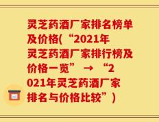 灵芝药酒厂家排名榜单及价格(“2021年灵芝药酒厂家排行榜及价格一览” → “2021年灵芝药酒厂家排名与价格比较”)