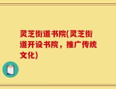 灵芝街道书院(灵芝街道开设书院，推广传统文化)