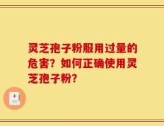 灵芝孢子粉服用过量的危害？如何正确使用灵芝孢子粉？