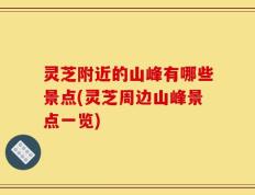 灵芝附近的山峰有哪些景点(灵芝周边山峰景点一览)