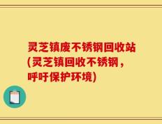 灵芝镇废不锈钢回收站(灵芝镇回收不锈钢，呼吁保护环境)