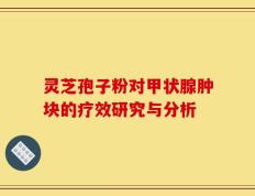 灵芝孢子粉对甲状腺肿块的疗效研究与分析