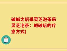 破城之后采灵芝泡茶采灵芝泡茶：城破后的疗愈方式)