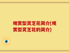 观赏型灵芝花简介(观赏型灵芝花的简介)