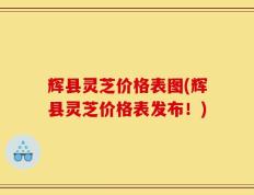 辉县灵芝价格表图(辉县灵芝价格表发布！)