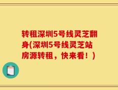 转租深圳5号线灵芝翻身(深圳5号线灵芝站房源转租，快来看！)