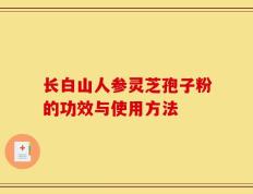 长白山人参灵芝孢子粉的功效与使用方法