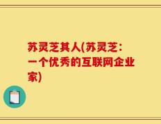 苏灵芝其人(苏灵芝：一个优秀的互联网企业家)