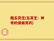 酷五灵芝(五灵芝：神奇的保健灵药)