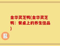 金华灵芝鸭(金华灵芝鸭：餐桌上的养生佳品)