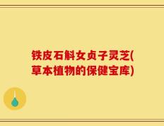 铁皮石斛女贞子灵芝(草本植物的保健宝库)