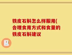 铁皮石斛怎么样服用(合理食用方式和食量的铁皮石斛建议