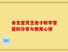 赤生堂灵芝孢子粉李雪容的分享与使用心得