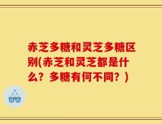 赤芝多糖和灵芝多糖区别(赤芝和灵芝都是什么？多糖有何不同？)