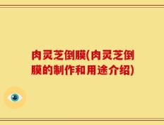 肉灵芝倒膜(肉灵芝倒膜的制作和用途介绍)