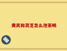 黄芪和灵芝怎么泡茶喝