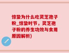 惊蛰为什么吃灵芝孢子粉_惊蛰时节，灵芝孢子粉的养生功效与食用原因解析)