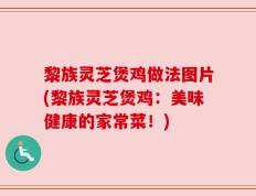 黎族灵芝煲鸡做法图片(黎族灵芝煲鸡：美味健康的家常菜！)