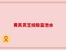 黄芪灵芝绞股蓝泡水