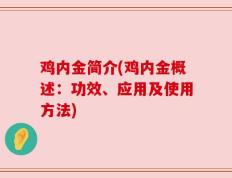 鸡内金简介(鸡内金概述：功效、应用及使用方法)