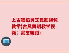 上古舞蹈灵芝舞蹈视频教学(古风舞蹈教学视频：灵芝舞蹈)