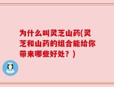 为什么叫灵芝山药(灵芝和山药的组合能给你带来哪些好处？)