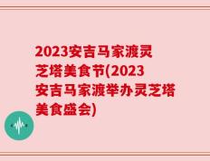 2023安吉马家渡灵芝塔美食节(2023安吉马家渡举办灵芝塔美食盛会)