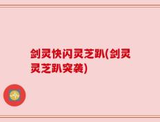 剑灵快闪灵芝趴(剑灵灵芝趴突袭)