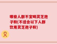哪些人群不宜喝灵芝孢子粉(不适合以下人群饮用灵芝孢子粉)