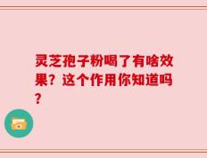 灵芝孢子粉喝了有啥效果？这个作用你知道吗？