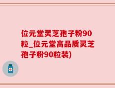 位元堂灵芝孢子粉90粒_位元堂高品质灵芝孢子粉90粒装)