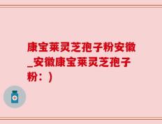 康宝莱灵芝孢子粉安徽_安徽康宝莱灵芝孢子粉：)