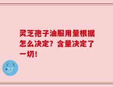 灵芝孢子油服用量根据怎么决定？含量决定了一切！