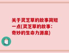 关于灵芝草的故事简短一点(灵芝草的故事：奇妙的生命力源泉)