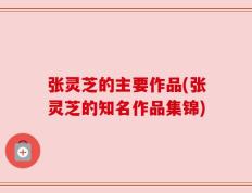 张灵芝的主要作品(张灵芝的知名作品集锦)