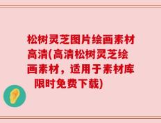 松树灵芝图片绘画素材高清(高清松树灵芝绘画素材，适用于素材库  限时免费下载)