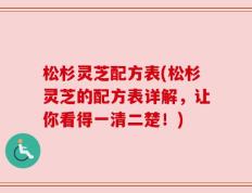 松杉灵芝配方表(松杉灵芝的配方表详解，让你看得一清二楚！)