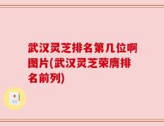 武汉灵芝排名第几位啊图片(武汉灵芝荣膺排名前列)