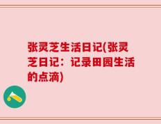 张灵芝生活日记(张灵芝日记：记录田园生活的点滴)