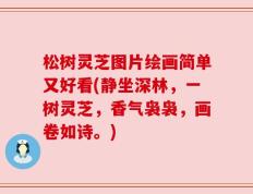 松树灵芝图片绘画简单又好看(静坐深林，一树灵芝，香气袅袅，画卷如诗。)