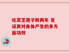 吃灵芝孢子粉两年 见证其对身体产生的多方面功效