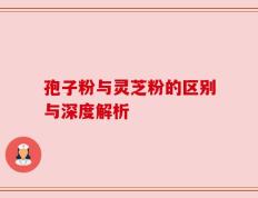 孢子粉与灵芝粉的区别与深度解析