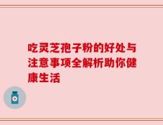 吃灵芝孢子粉的好处与注意事项全解析助你健康生活