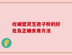 吃破壁灵芝孢子粉的好处及正确食用方法