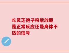 吃灵芝孢子粉后放屁 是正常反应还是身体不适的信号