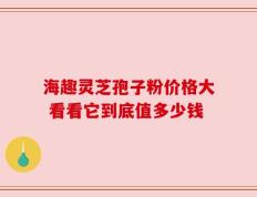 海趣灵芝孢子粉价格大 看看它到底值多少钱