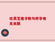 吃灵芝孢子粉与怀孕有无关联